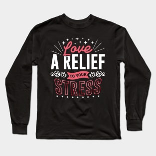 Love is a relief to your stress Long Sleeve T-Shirt